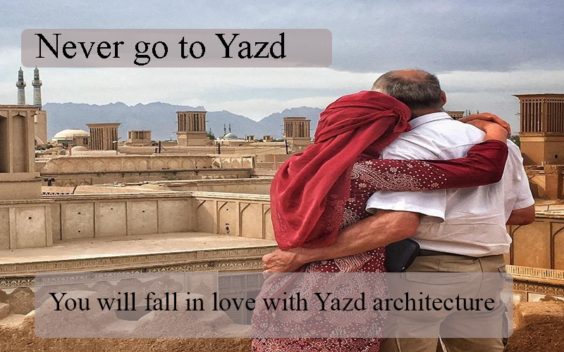 You will fall in love with Yazd's architecture